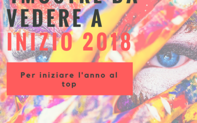 Le 4 Mostre Italiane da Vedere a Inizio Anno per cominciare il 2018 al Top